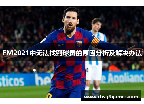 FM2021中无法找到球员的原因分析及解决办法 FM2021中无法找到球员的原因分析及解决办法