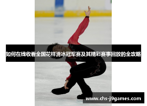 如何在线收看全国花样滑冰冠军赛及其精彩赛事回放的全攻略