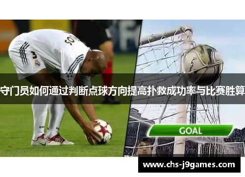 守门员如何通过判断点球方向提高扑救成功率与比赛胜算