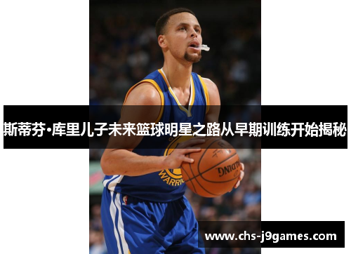 斯蒂芬·库里儿子未来篮球明星之路从早期训练开始揭秘