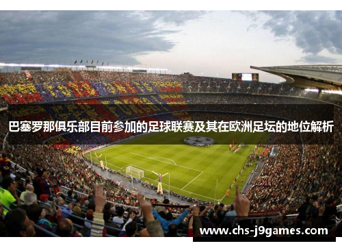 巴塞罗那俱乐部目前参加的足球联赛及其在欧洲足坛的地位解析 巴塞罗那俱乐部目前参加的足球联赛及其在欧洲足坛的地位解析
