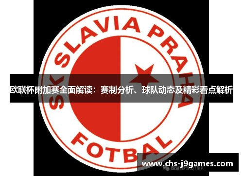 欧联杯附加赛全面解读:赛制分析、球队动态及精彩看点解析 欧联杯附加赛全面解读:赛制分析、球队动态及精彩看点解析